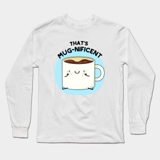 That's Mugnificent Cute Coffee Mug Pun Long Sleeve T-Shirt